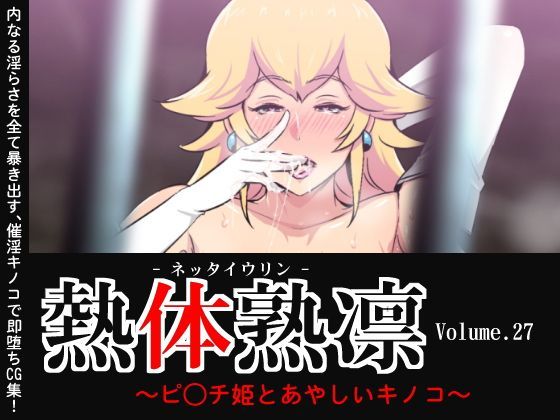 熱体熟凛 Vol.27 〜ピ◯チ姫とあやしいキノコ〜