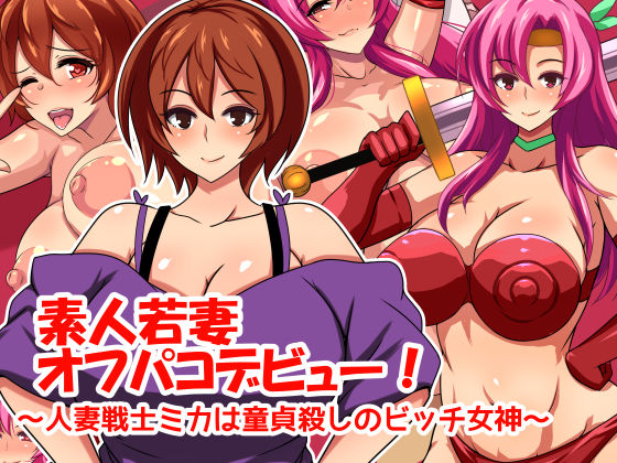 素人若妻オフパコデビュー！ 〜人妻戦士ミカは童貞殺しのビッチ女神〜