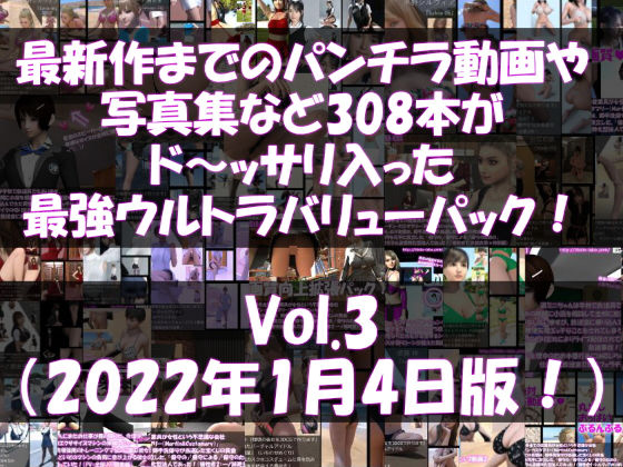 最新作までのパンチラ動画や写真集など308本がドッサリ入った最強ウルトラバリューパック！Vol.3（2021年11月18日版！）
