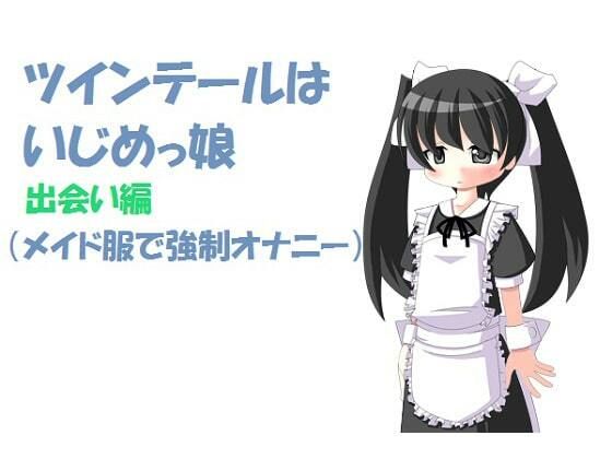 ツインテールはいじめっ娘 出会い編 （メイド服で強●オナニー）［M男向け］