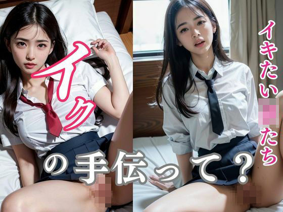イクの手伝って？イキたいJKたち