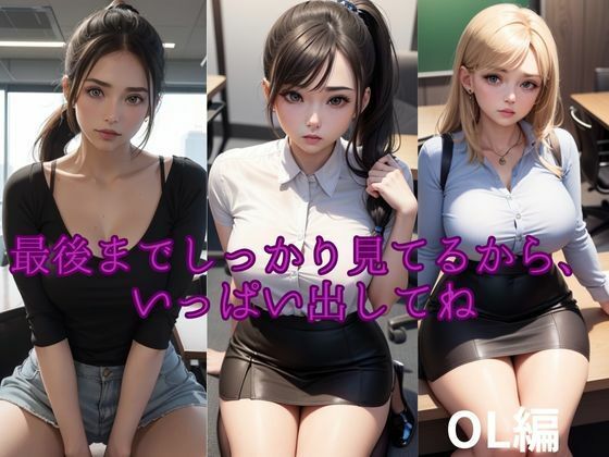 最後までしっかり見てるから、いっぱい出してね 【OL編】