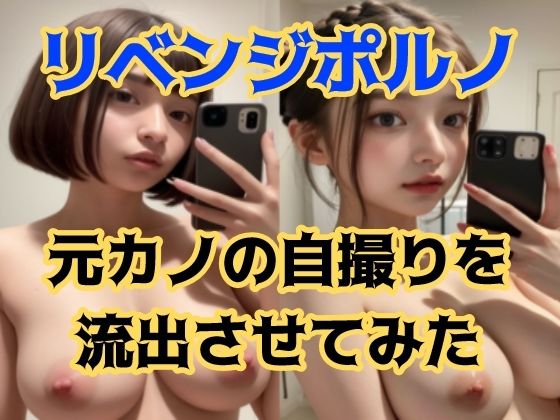 リベンジポルノ 元カノの自撮りを流出させてみた