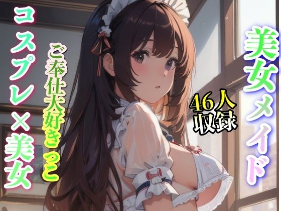 美女メイド コスプレ美女 ご奉仕大好きっこ 46人収録