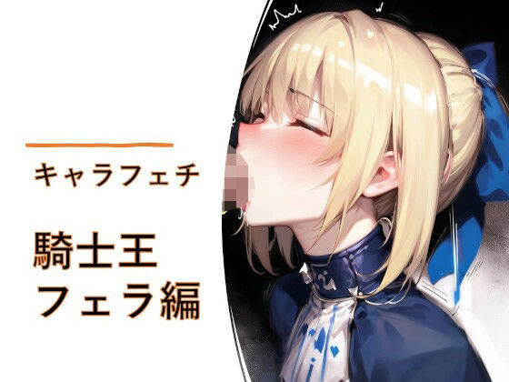 キャラフェチ  騎士王  フェラ編