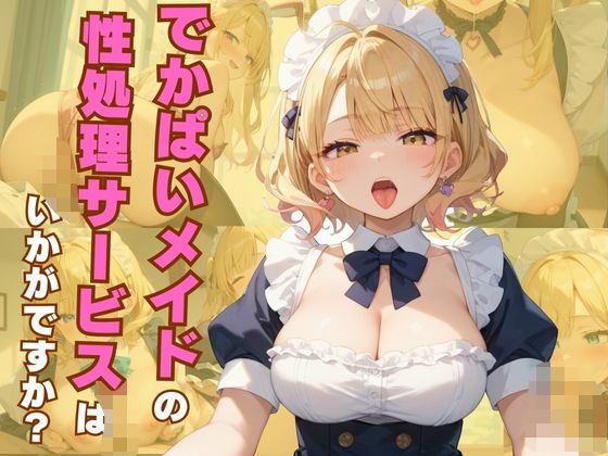 でかぱいメイドの性処理サービスはいかがですか？