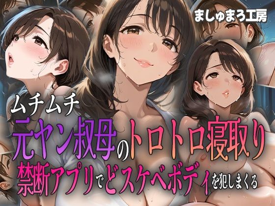 ムチムチ元ヤン叔母のトロトロ寝取り 〜禁断アプリでドスケベボディを犯しまくる〜