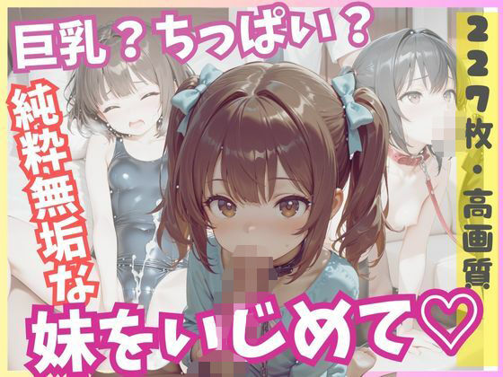 巨乳？ちっぱい？純粋無垢な妹をいじめて！