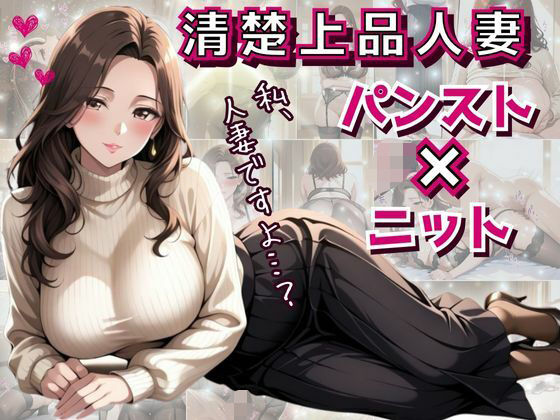 清楚上品人妻 〜ニットで隠しきれない柔らかな人妻の膨らみと香りが染みこんだパンスト〜