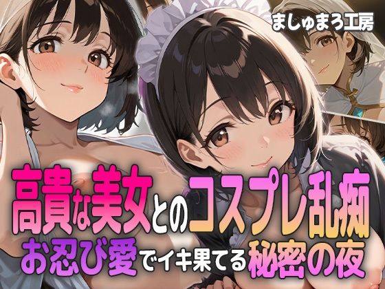 高貴な美女とのコスプレ乱痴 〜お忍び愛でイキ果てる秘密の夜〜