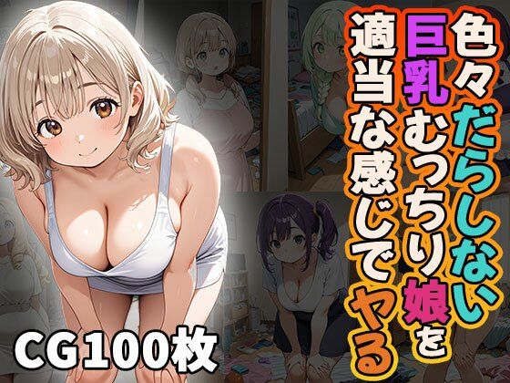 色々だらしない巨乳むっちり娘を適当な感じでヤる（CG100枚）