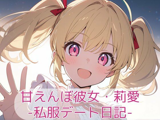 甘えんぼ彼女・莉愛 - 私服デート日記