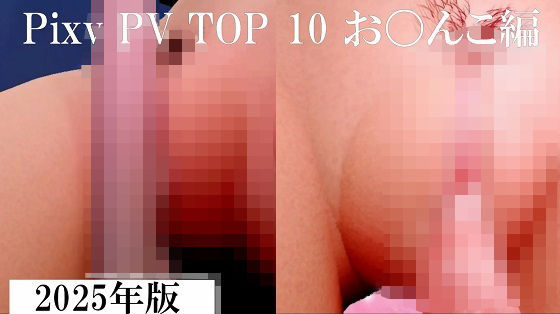 Pixiv PV Top 10 お〇んこ編 2025年版
