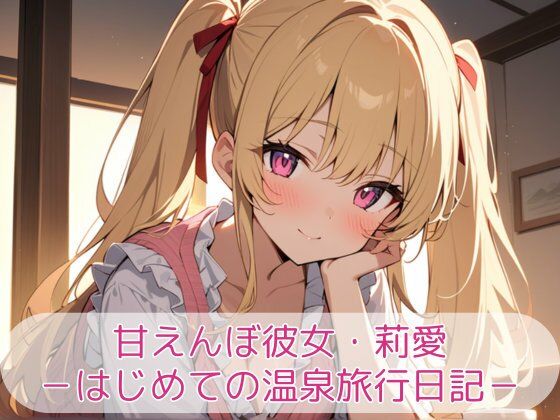 甘えんぼ彼女・莉愛 -はじめての温泉旅行日記-