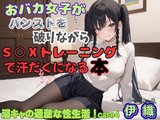 【淫キャの過激な性生活！case4 伊織】おバカ女子がパンストを破りながらS○Xトレーニングで汗だくになる本