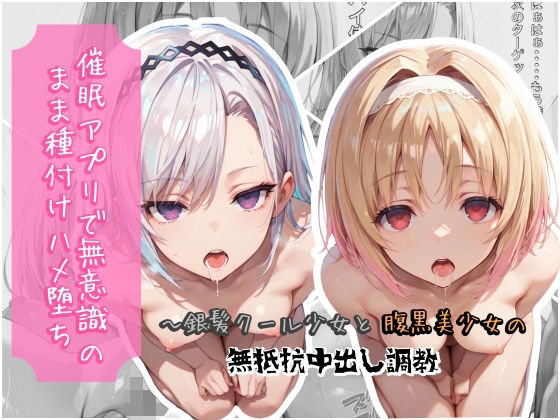 催●アプリで無意識のまま種付けハメ堕ち！〜銀髪クール少女と腹黒美少女の無抵抗中出し調教