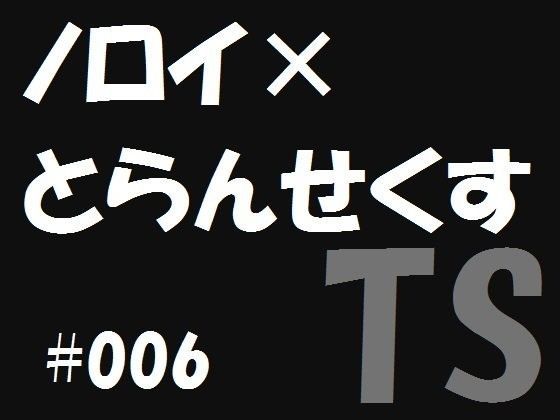 ノロイ×とらんせくす6