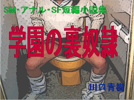 SM・アナル・SF短編小説集「学園の裏奴●」