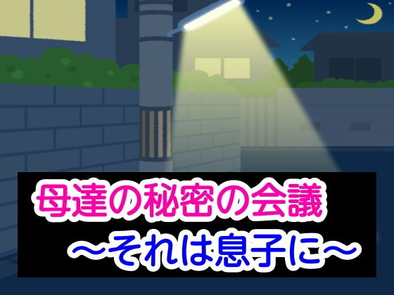 母達の秘密の会議〜それは息子に〜