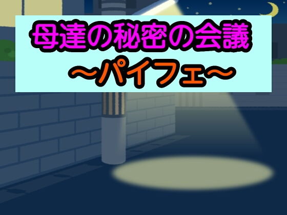 母達の秘密の会議〜パイフェ〜