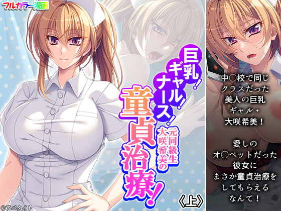 巨乳！ギャル！ナース！元同級生大咲希美の童貞治療！ 上