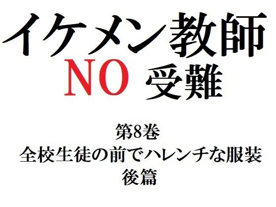 イケメン教師の受難 第8巻 全校生徒の前でハレンチな服装 後篇