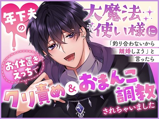 年下夫の大魔法使い様に「釣り合わないから離婚しよう」と言ったらお仕置きえっちでクリ責め＆おまんこ調教されちゃいました