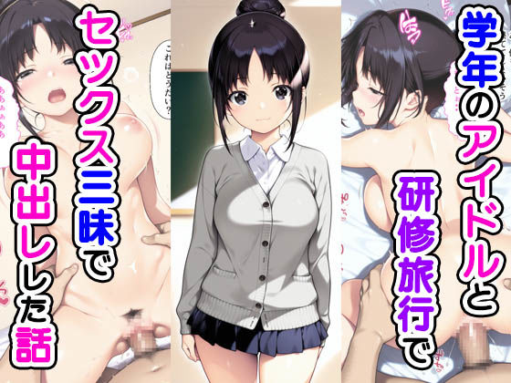学年のアイドルと研修旅行でセックス三昧で中出しでした話