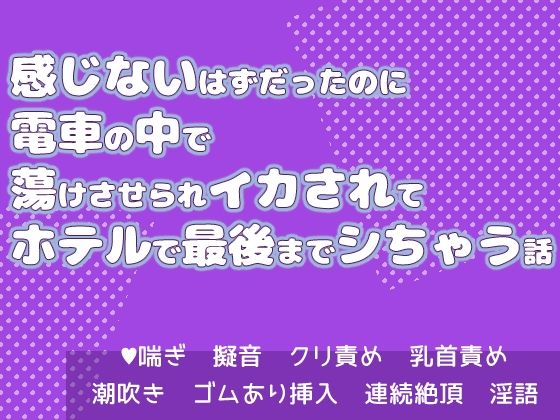 感じないはずだったのに電車の中で蕩けさせられイカされてホテルで最後までシちゃう話