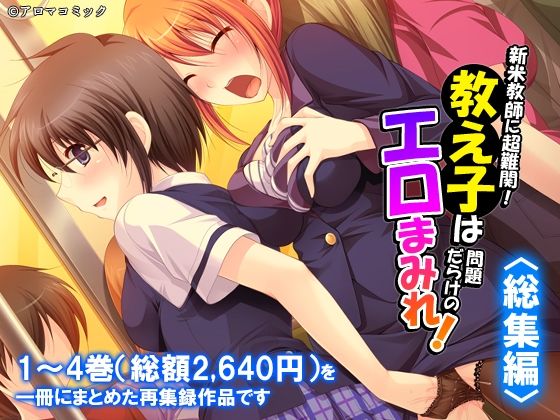 新米教師に超難関！教え子は問題だらけのエロまみれ！  ＜総集編＞
