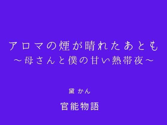 アロマの煙が晴れたあとも 〜母さんと僕の甘い熱帯夜〜