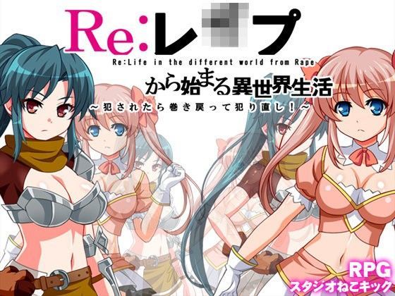 Re；レ●プから始まる異世界生活〜レ●プされたら犯●れる前の時点まで巻き戻って犯り直し！〜