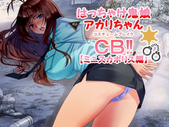 はっちゃけ鬼娘アカリちゃんCB？【ミニスカポリス編】