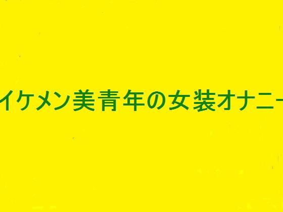 素人美青年の変態女装オナニー実演実況