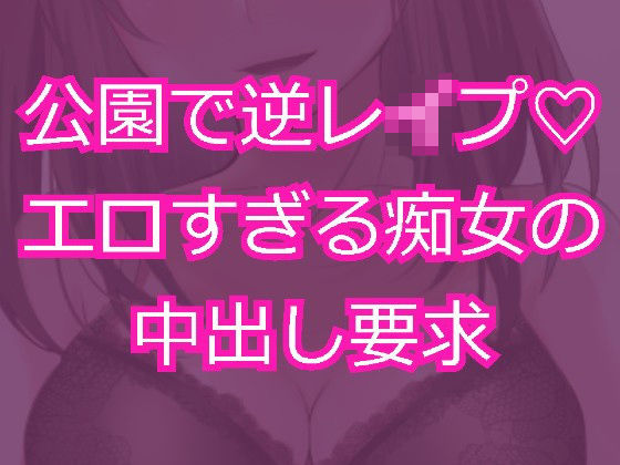 痴女に公園で逆レ●プされて無責任中出し射精を求められる
