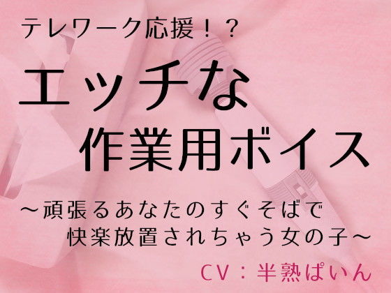 テレワーク応援！？ エッチな作業用ボイス 〜頑張るあなたのすぐそばで快楽放置されちゃう女の子〜