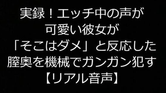 実録！エッチ中の声が可愛い彼女が「そこはダメ」と反応した膣奥を機械でガンガン●す【リアル音声】