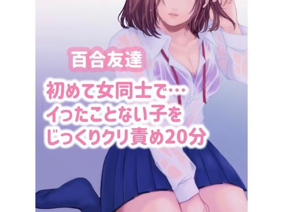 【百合友達】初めて女同士で…イったことのない子をじっくりクリ責め20分