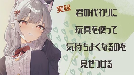 【実録】君の代わりに玩具を使って気持ちよくなるのを見せつける