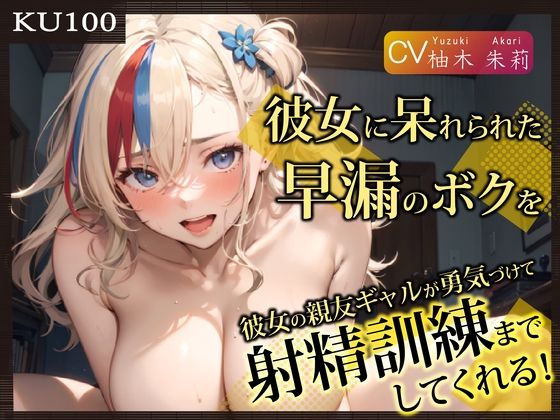 【KU100】彼女に呆れられた早漏のボクを、彼女の親友ギャルが勇気づけて射精訓練までしてくれる！