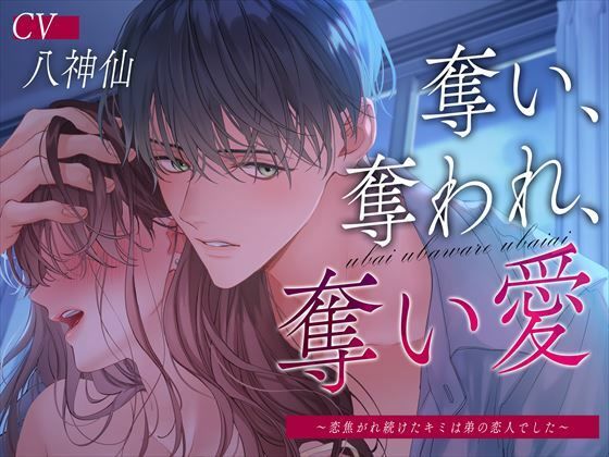 奪い、奪われ、奪い愛〜恋焦がれ続けたキミは弟の恋人でした〜