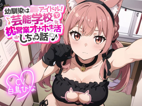 幼馴染はJKアイドル！芸能学校で枕営業オナホ生活しちゃう話