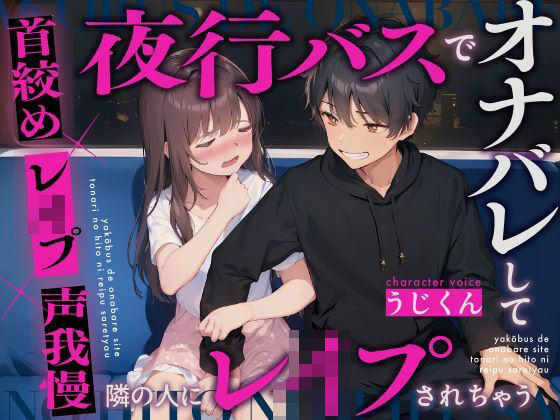 【レ●プ】夜行バスでオナニーしてたのがバレて隣の人にレ●プされちゃう〜首絞め×レ●プ×声我慢〜
