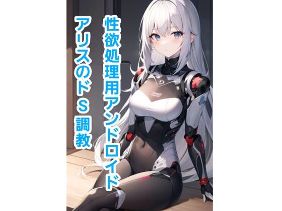 性欲処理用アンドロイド、アリスのドS調教