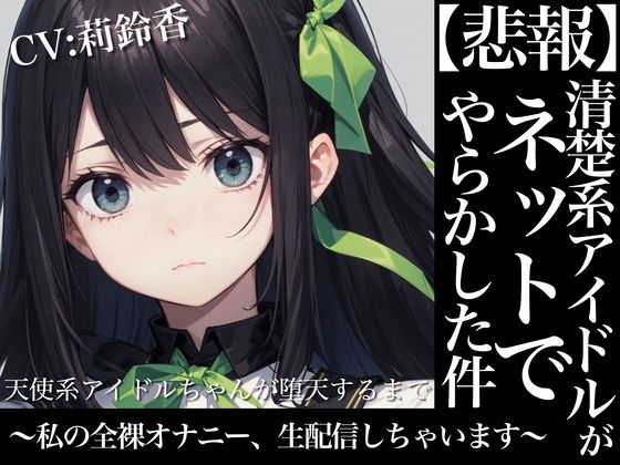 天使系アイドルちゃんが堕天するまで〜私の全裸オナニー生配信しちゃいます〜
