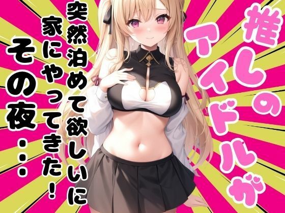 推しのアイドルが突然泊めて家にやってきた!その夜・・・