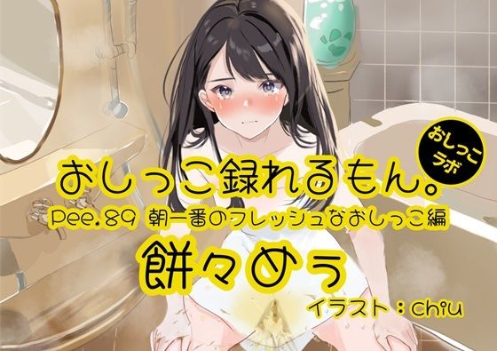 【おしっこ実演】Pee.89餅々めぅのおしっこ録れるもん。〜朝一番のフレッシュなおしっこ編〜