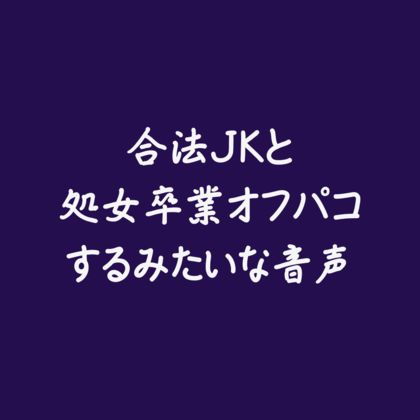 合法jkと処女卒業オフパコするみたいな音声