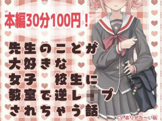 先生のことが大好きな女子●校生に教室で逆レ○プされちゃう話