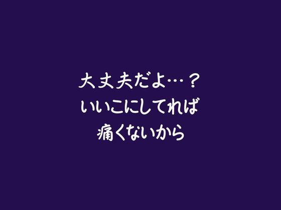 大丈夫だよ…？いいこにしてれば痛くないから